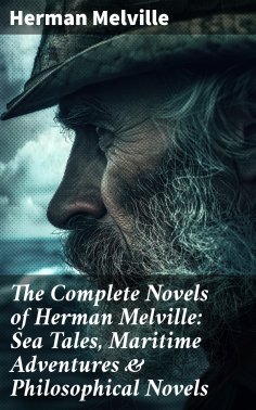 eBook: The Complete Novels of Herman Melville: Sea Tales, Maritime Adventures & Philosophical Novels