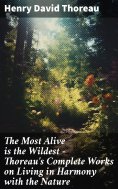 ebook: The Most Alive is the Wildest – Thoreau's Complete Works on Living in Harmony with the Nature