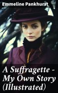 eBook: A Suffragette - My Own Story (Illustrated)