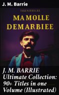 eBook: J. M. BARRIE Ultimate Collection: 90+ Titles in one Volume (Illustrated)