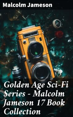 eBook: Golden Age Sci-Fi Series – Malcolm Jameson 17 Book Collection