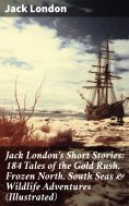 ebook: Jack London's Short Stories: 184 Tales of the Gold Rush, Frozen North, South Seas & Wildlife Adventu