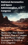 eBook: Mars: Our New Home? - National Plan to Conquer the Red Planet (Official Strategies of NASA & U.S. Co