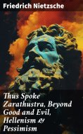 eBook: Thus Spoke Zarathustra, Beyond Good and Evil, Hellenism & Pessimism