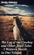 eBook: The Log of the Cowboy and Other Trail Tales – 5 Western Novels in One Volume