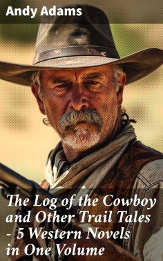 eBook: The Log of the Cowboy and Other Trail Tales – 5 Western Novels in One Volume