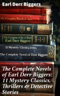 eBook: The Complete Novels of Earl Derr Biggers: 11 Mystery Classics, Thrillers & Detective Stories