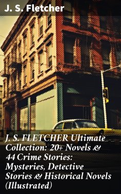 ebook: J. S. FLETCHER Ultimate Collection: 20+ Novels & 44 Crime Stories: Mysteries, Detective Stories & Hi