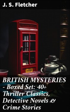 ebook: BRITISH MYSTERIES - Boxed Set: 40+ Thriller Classics, Detective Novels & Crime Stories