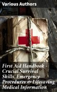 ebook: First Aid Handbook - Crucial Survival Skills, Emergency Procedures & Lifesaving Medical Information