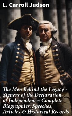ebook: The Men Behind the Legacy - Signers of the Declaration of Independence: Complete Biographies, Speech