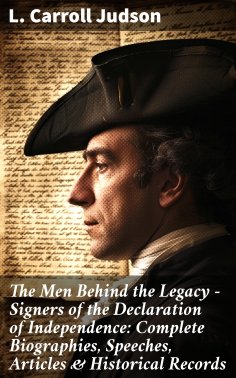 eBook: The Men Behind the Legacy - Signers of the Declaration of Independence: Complete Biographies, Speech