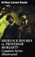 ebook: SHERLOCK HOLMES vs. PROFESSOR MORIARTY - Complete Series (Illustrated)