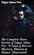 eBook: The Complete Short Stories of Edgar Allan Poe: 70 Tales of Horror, Mystery, Illusion & Humor (Illust