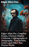 eBook: Edgar Allan Poe: Complete Essays, Literary Studies, Criticism, Cryptography & Autography, Translatio