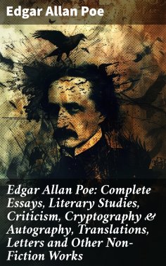 eBook: Edgar Allan Poe: Complete Essays, Literary Studies, Criticism, Cryptography & Autography, Translatio