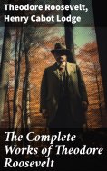ebook: The Complete Works of Theodore Roosevelt