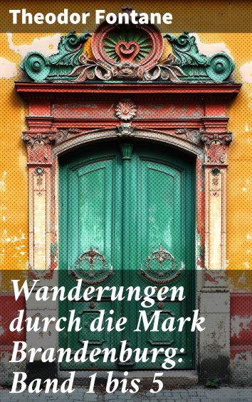 Theodor Fontane: Wanderungen Durch Die Mark Brandenburg: Band 1 Bis 5 ...