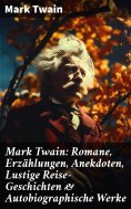 ebook: Mark Twain: Romane, Erzählungen, Anekdoten, Lustige Reise-Geschichten & Autobiographische Werke