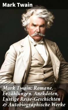 eBook: Mark Twain: Romane, Erzählungen, Anekdoten, Lustige Reise-Geschichten & Autobiographische Werke