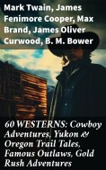 ebook: 60 WESTERNS: Cowboy Adventures, Yukon & Oregon Trail Tales, Famous Outlaws, Gold Rush Adventures