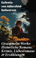 ebook: Gesammelte Werke: Historische Romane, Krimis, Liebesromane & Erzählungen