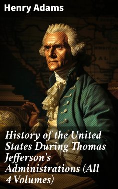 eBook: History of the United States During Thomas Jefferson's Administrations (All 4 Volumes)