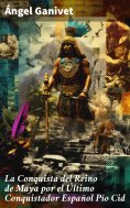 eBook: La Conquista del Reino de Maya por el Último Conquistador Español Pío Cid