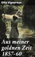 eBook: Aus meiner goldnen Zeit 1857–60