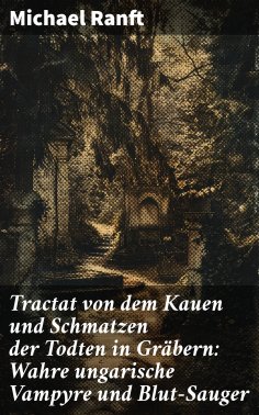 eBook: Tractat von dem Kauen und Schmatzen der Todten in Gräbern: Wahre ungarische Vampyre und Blut-Sauger