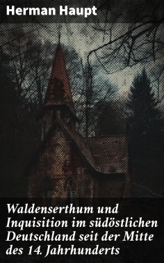 ebook: Waldenserthum und Inquisition im südöstlichen Deutschland seit der Mitte des 14. Jahrhunderts