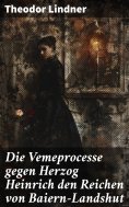 eBook: Die Vemeprocesse gegen Herzog Heinrich den Reichen von Baiern-Landshut
