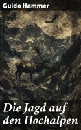 eBook: Die Jagd auf den Hochalpen