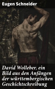 eBook: David Wolleber, ein Bild aus den Anfängen der württembergischen Geschichtschreibung