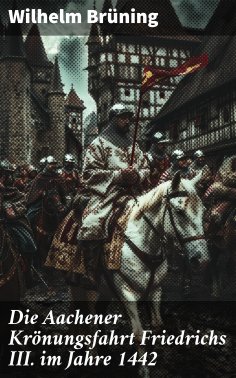 ebook: Die Aachener Krönungsfahrt Friedrichs III. im Jahre 1442