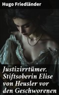 eBook: Justizirrtümer. Stiftsoberin Elise von Heusler vor den Geschworenen