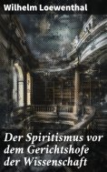 eBook: Der Spiritismus vor dem Gerichtshofe der Wissenschaft
