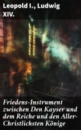 ebook: Friedens-Instrument zwischen Den Kayser und dem Reiche und den Aller-Christlichsten Könige