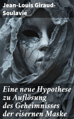 ebook: Eine neue Hypothese zu Auflösung des Geheimnisses der eisernen Maske