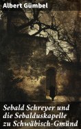 ebook: Sebald Schreyer und die Sebalduskapelle zu Schwäbisch-Gmünd