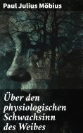 ebook: Über den physiologischen Schwachsinn des Weibes