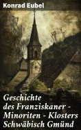 ebook: Geschichte des Franziskaner - Minoriten - Klosters Schwäbisch Gmünd