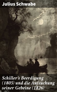 eBook: Schiller's Beerdigung (1805) und die Aufsuchung seiner Gebeine (1826)