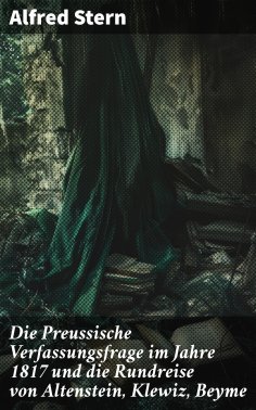 eBook: Die Preussische Verfassungsfrage im Jahre 1817 und die Rundreise von Altenstein, Klewiz, Beyme