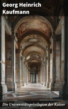 ebook: Die Universitätsprivilegien der Kaiser