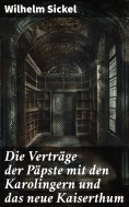 ebook: Die Verträge der Päpste mit den Karolingern und das neue Kaiserthum