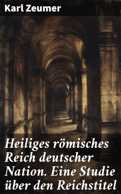 eBook: Heiliges römisches Reich deutscher Nation. Eine Studie über den Reichstitel