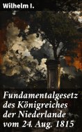 ebook: Fundamentalgesetz des Königreiches der Niederlande vom 24. Aug. 1815