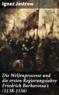 ebook: Die Welfenprocesse und die ersten Regierungsjahre Friedrich Barbarossa's (1138–1156)