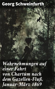 eBook: Wahrnehmungen auf einer Fahrt von Chartūm nach dem Gazellen-Fluß, Januar–März 1869